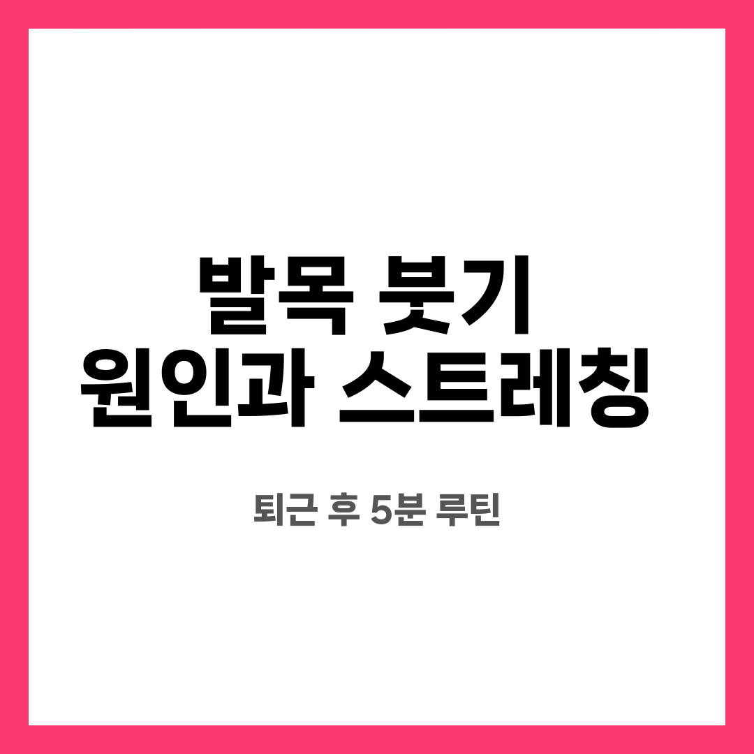 발목 붓기 원인과 스트레칭, 퇴근 후 5분 루틴 설명하는 썸네일 이미지