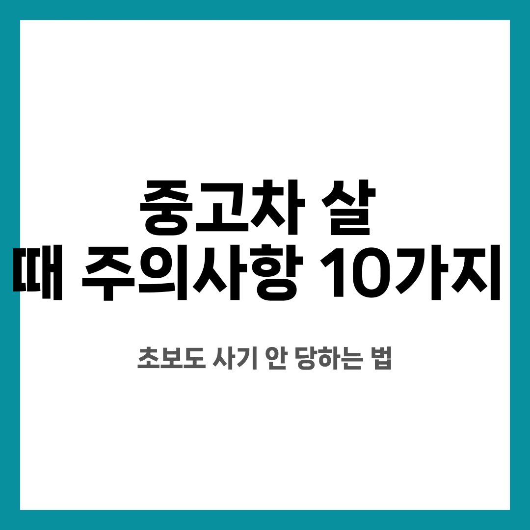 중고차 살 때 주의사항 10가지, 초보도 사기 안 당하는 법 설명하는 썸네일 이미지