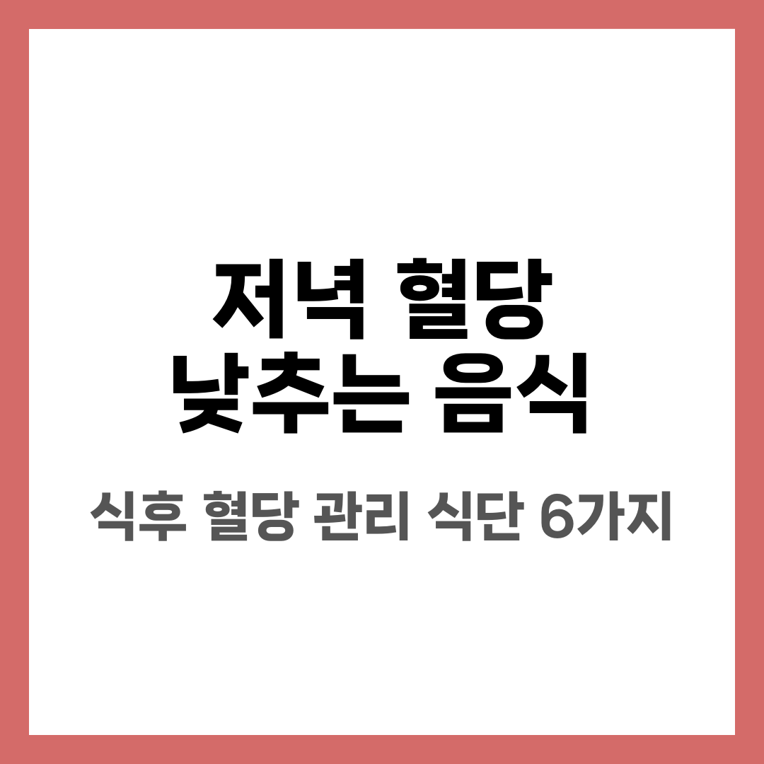 저녁 혈당 낮추는 음식 6가지, 식후 혈당 관리 식단 설명하는 썸네일 이미지