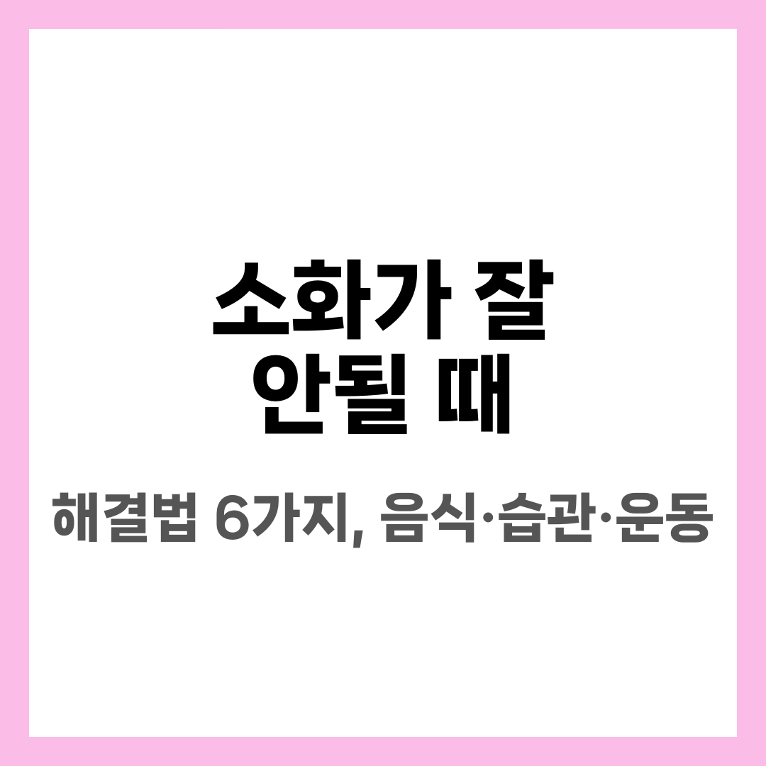 소화가 잘 안될 때 해결법 6가지, 음식·습관·운동 설명하는 썸네일 이미지