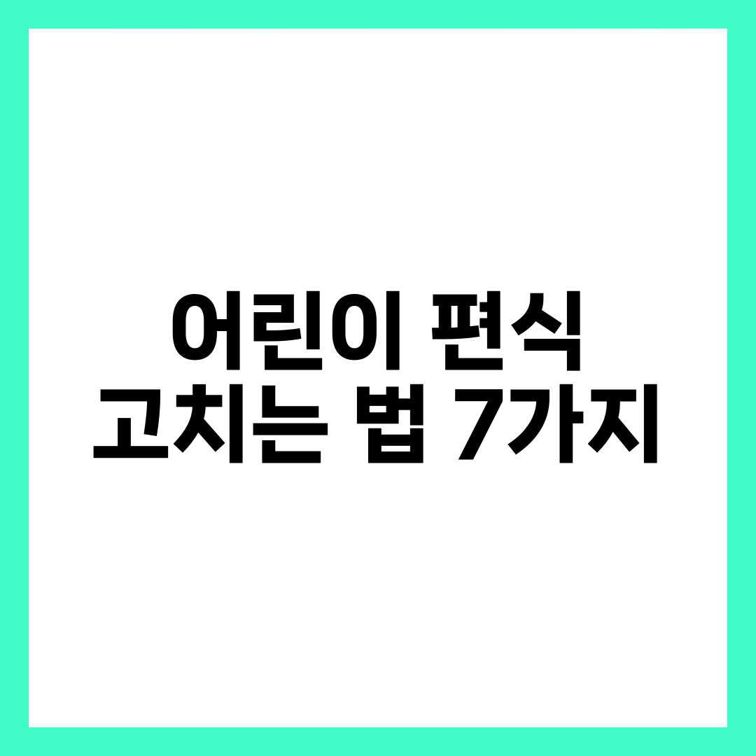 어린이 편식 고치는 법 7가지, 채소 싫어하는 아이 해결책 설명하는 썸네일 이미지