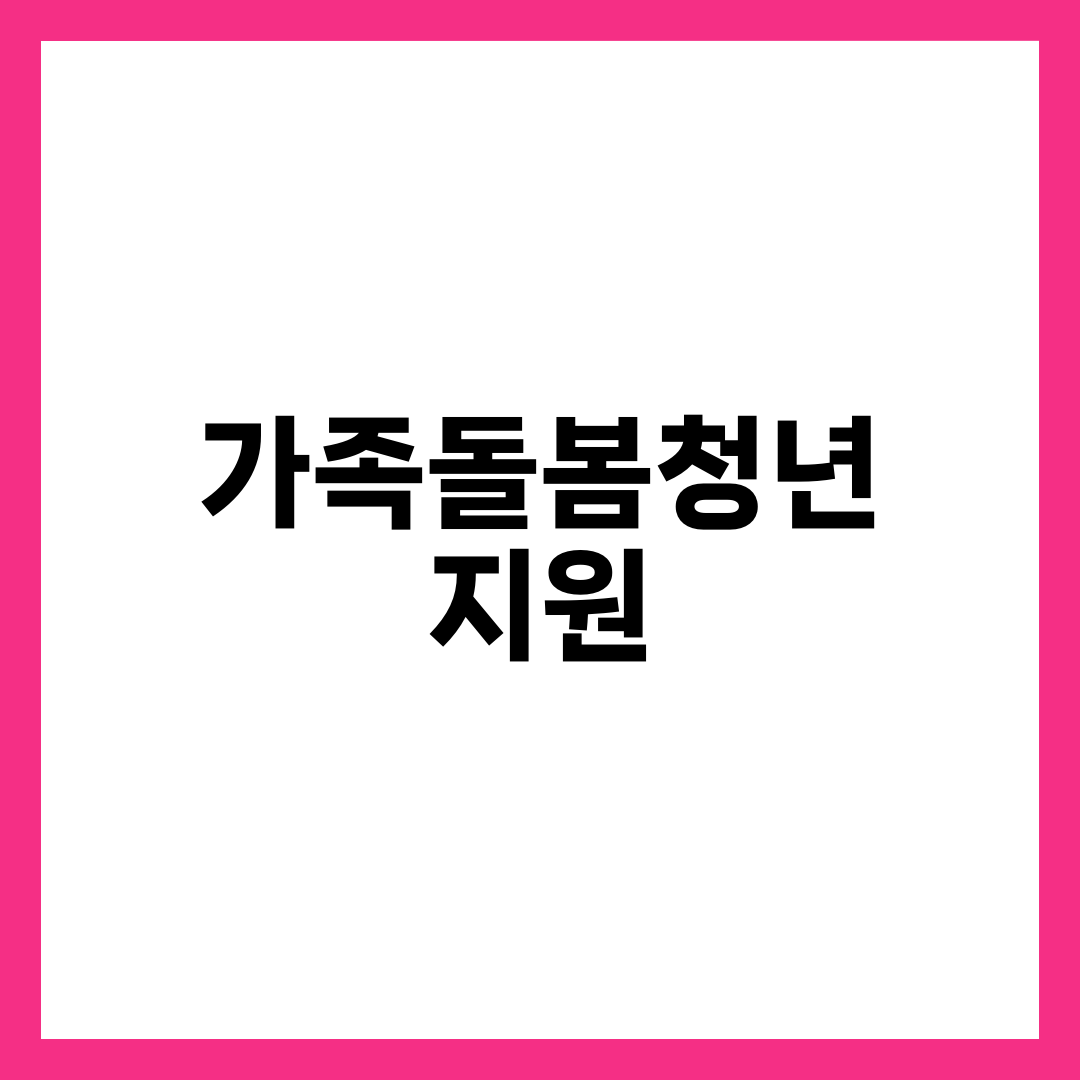 가족돌봄청년 지원 나이·자격·신청 방법 총정리, 자기돌봄비 7가지 혜택 1