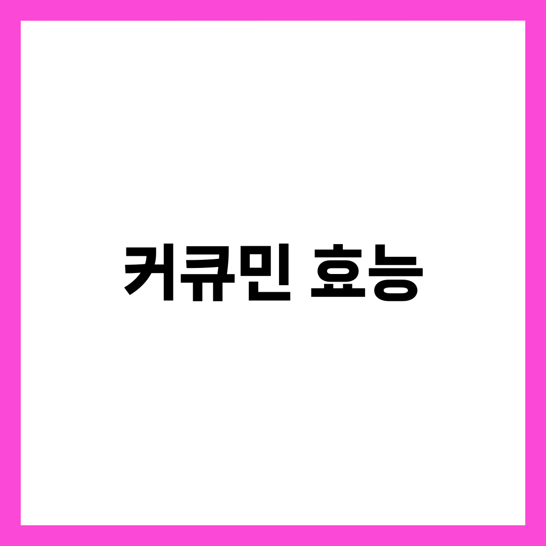 커큐민 효능 7가지와 하루 섭취량, 흡수율 높이는 후추·지방·복용법 완벽 정리 9
