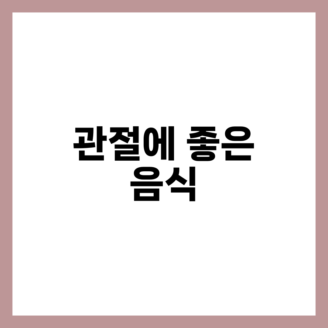관절에 좋은 음식 7가지, 무릎 건강 지키는 식품과 식단 총정리 1