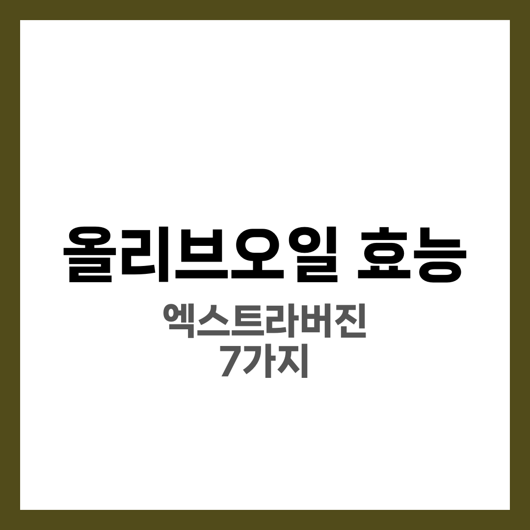 올리브오일 효능 7가지와 하루 적정량, 엑스트라버진 고르는 법 완전정리 7