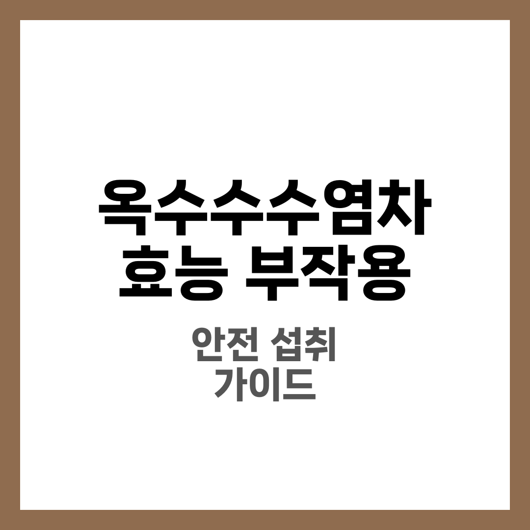 옥수수수염차 효능 부작용, 붓기용으로 마실 때 체크리스트 7