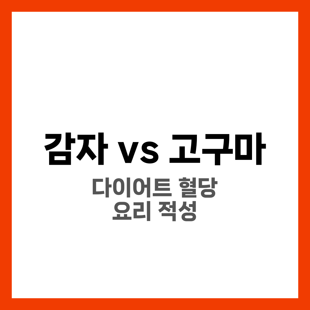 감자 vs 고구마 차이 비교, 다이어트에 뭐가 더 좋을까 2