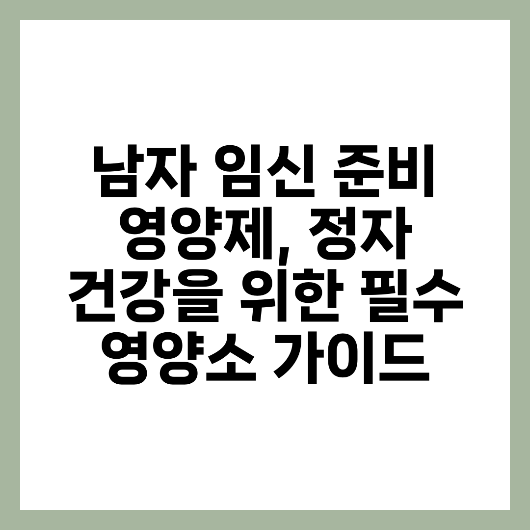 남자 임신 준비 영양제, 정자 건강을 위한 필수 영양소 가이드 1