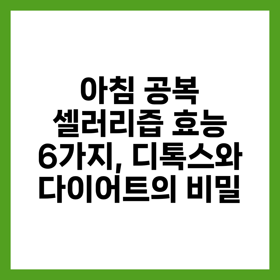 아침 공복 셀러리즙 효능 6가지, 디톡스와 다이어트의 비밀 1