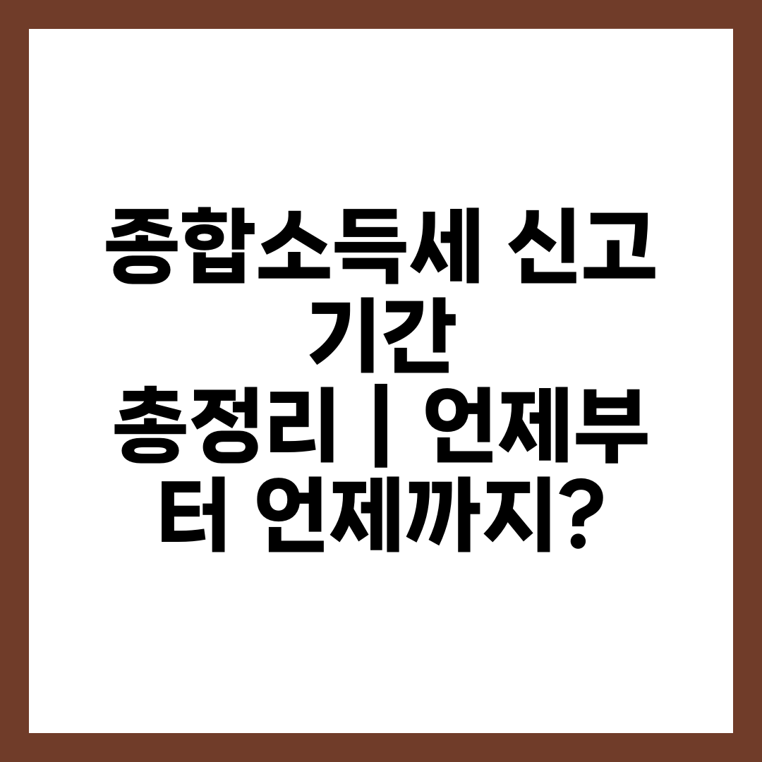 종합소득세 신고 기간 총정리｜언제부터 언제까지? 6