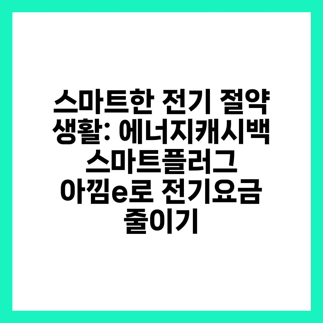 스마트한 전기 절약 생활: 에너지캐시백·스마트플러그·아낌e로 전기요금 줄이기 9
